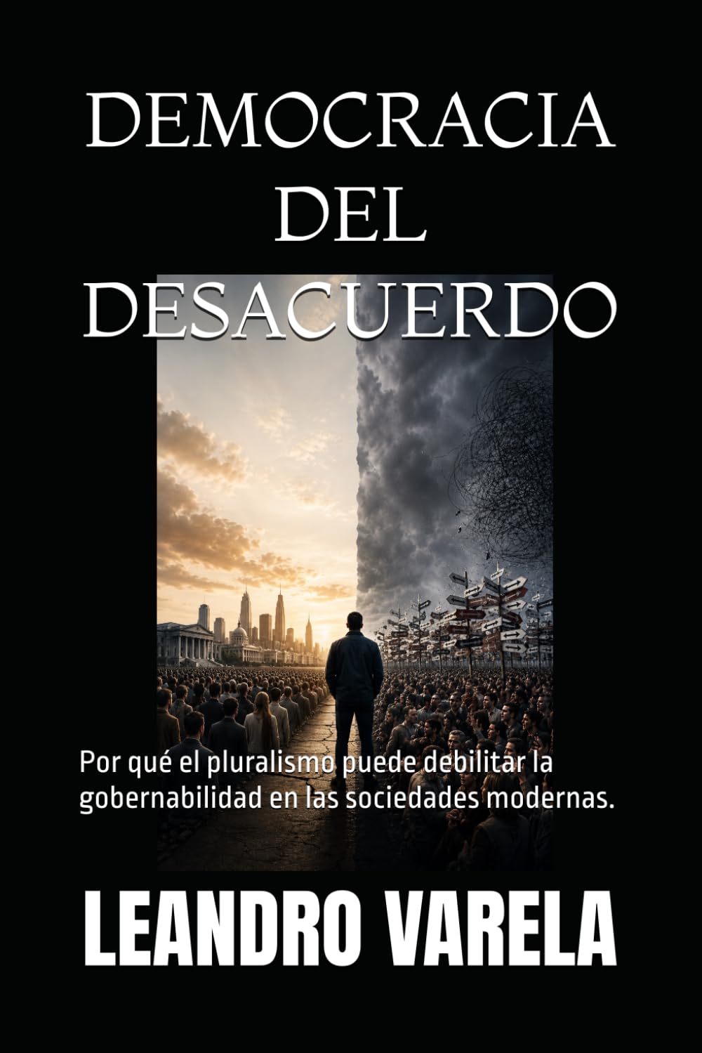 DEMOCRACIA DEL DESACUERDO: Por qué el pluralismo puede debilitar la gobernabilidad en las sociedades modernas.