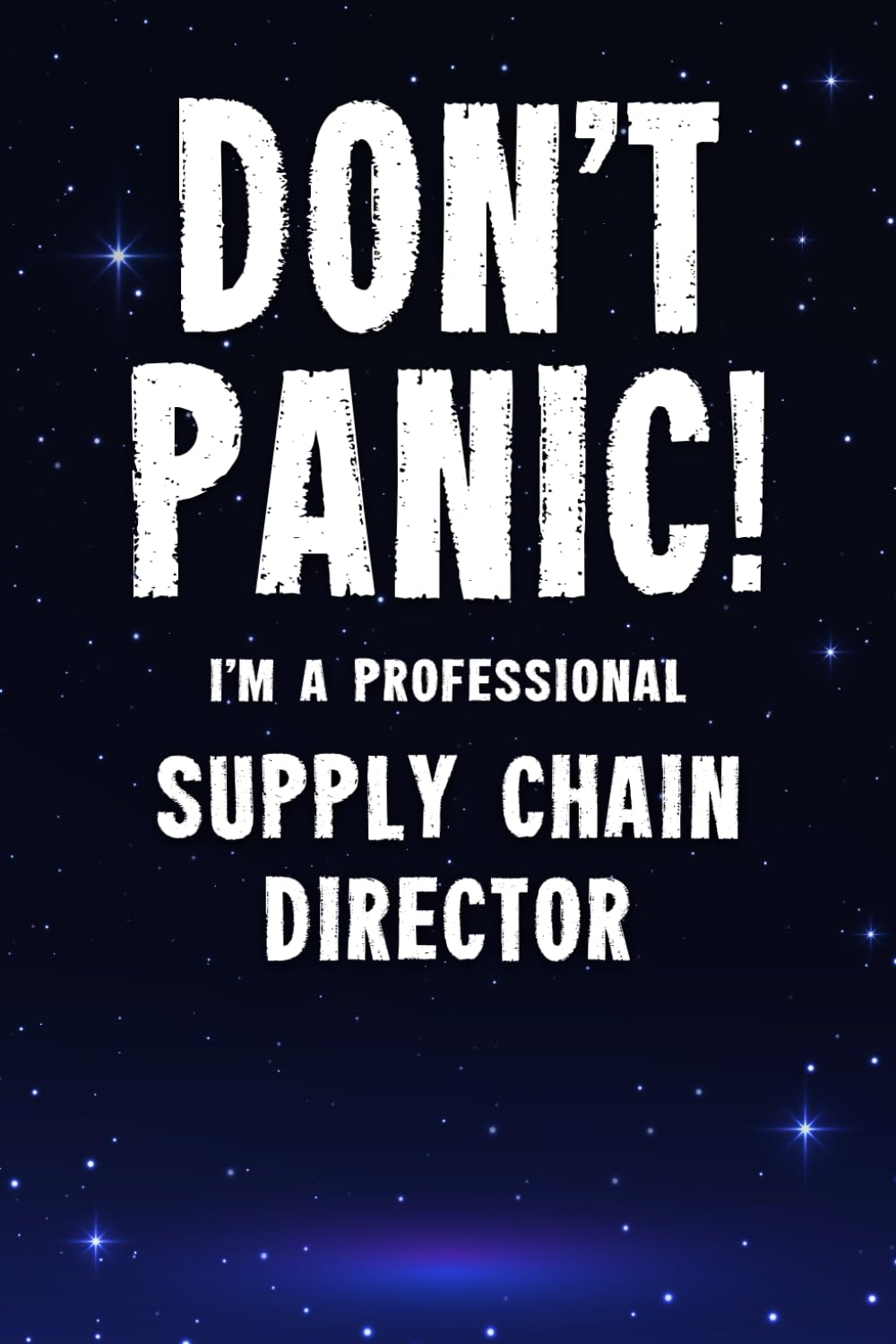 Don't Panic! I'm A Professional Supply Chain Director: Customized 100 Page Lined Notebook Journal Gift For A Busy Supply Chain Director: Far Better Than A Throw Away Greeting Card.
