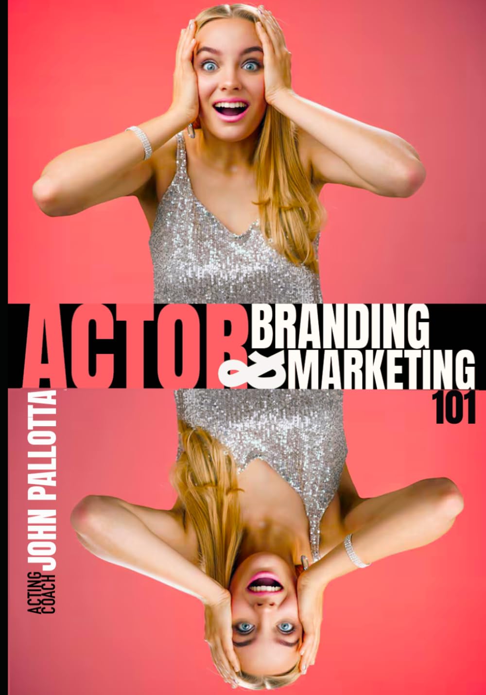 THE ACTOR'S COMPLETE GUIDE TO Branding & Marketing Written by John Pallotta (CHARACTER WORKS SERIES - Original Scripts & Scenes for Film and Television for The Professional Actor and Director)