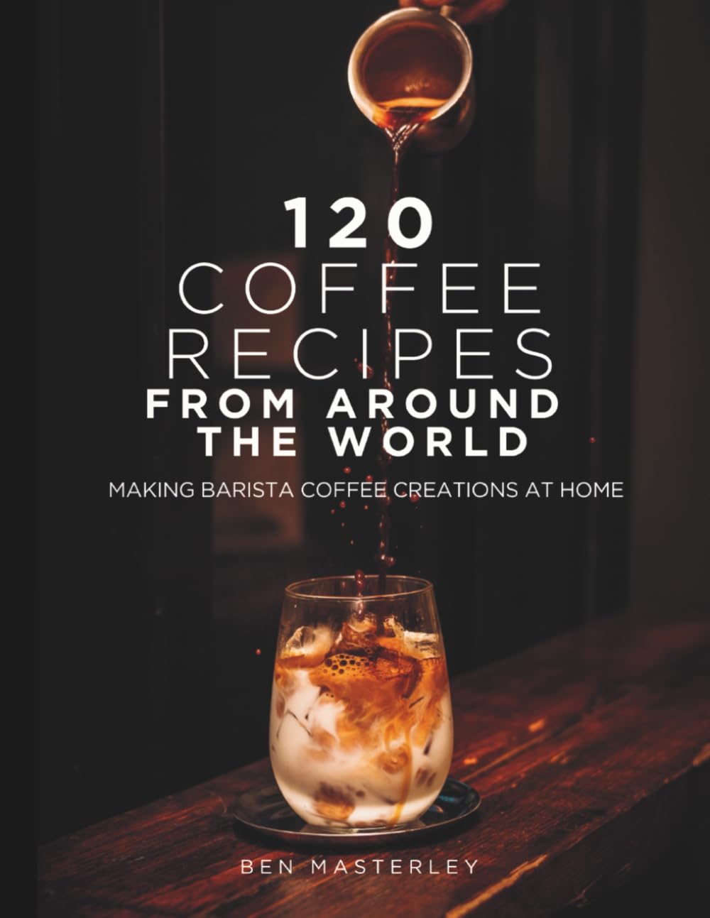 120 Coffee Recipes from Around the World: Making Barista Coffee Creations at Home      Paperback – November 27, 2024