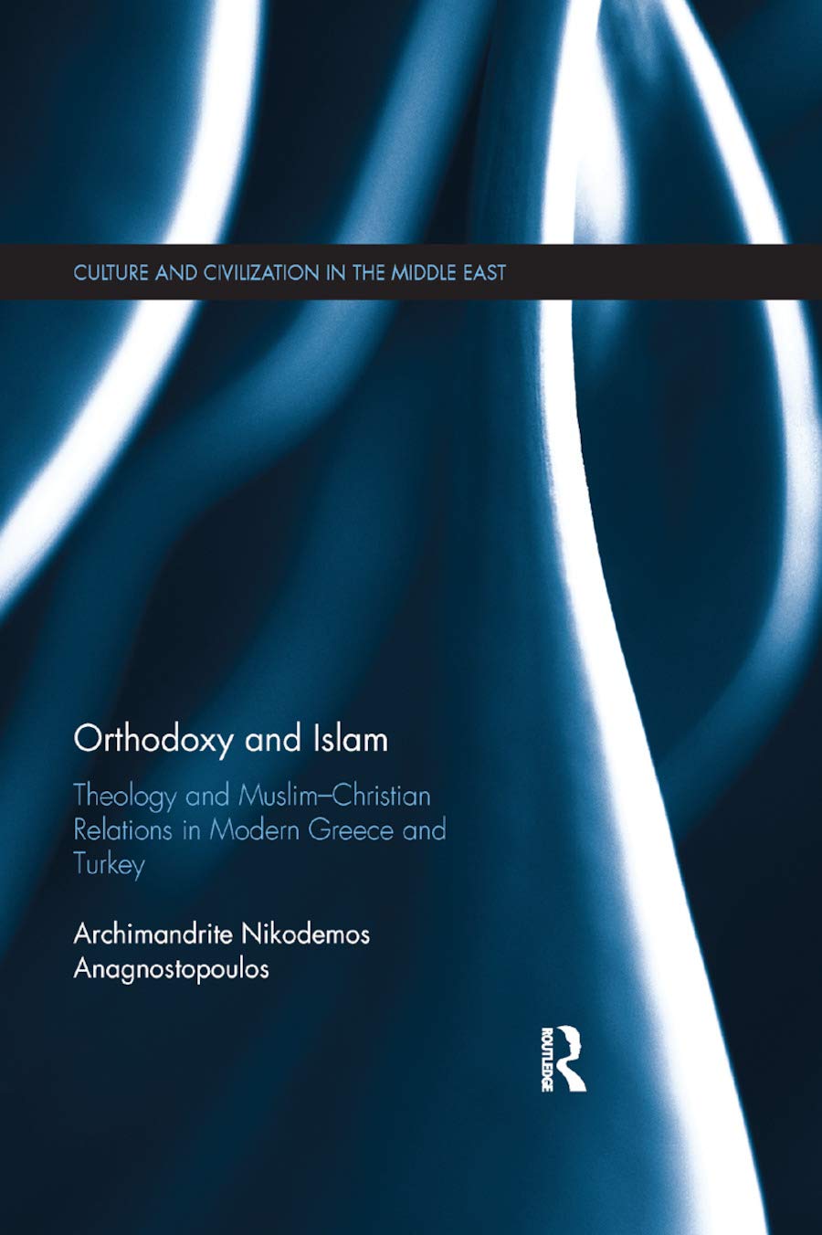 Orthodoxy and Islam: Theology and MuslimChristian Relations in Modern Greece and Turkey (Culture and Civilization in the Middle East)