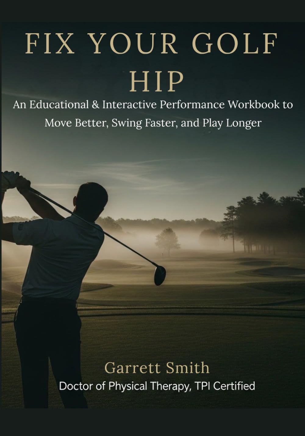 Fix Your Golf Hips: An Educational and Interactive Performance Workbook to Move Better, Swing Faster, and Play Longer