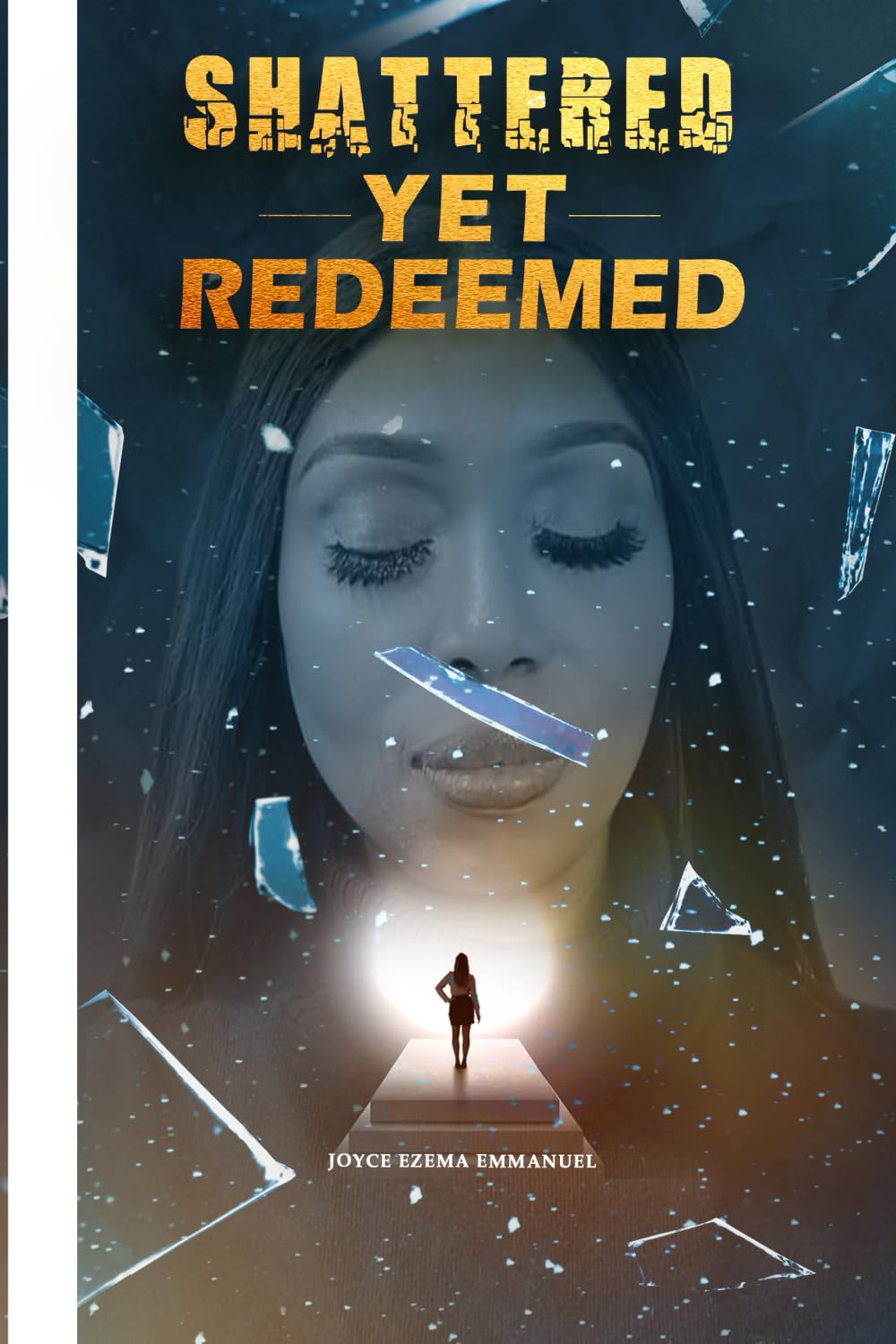 Shattered, Yet Redeemed: Escaping Abuse, Narcissistic Control, and Religious Manipulation- A Memoir of Deliverance and Redemption