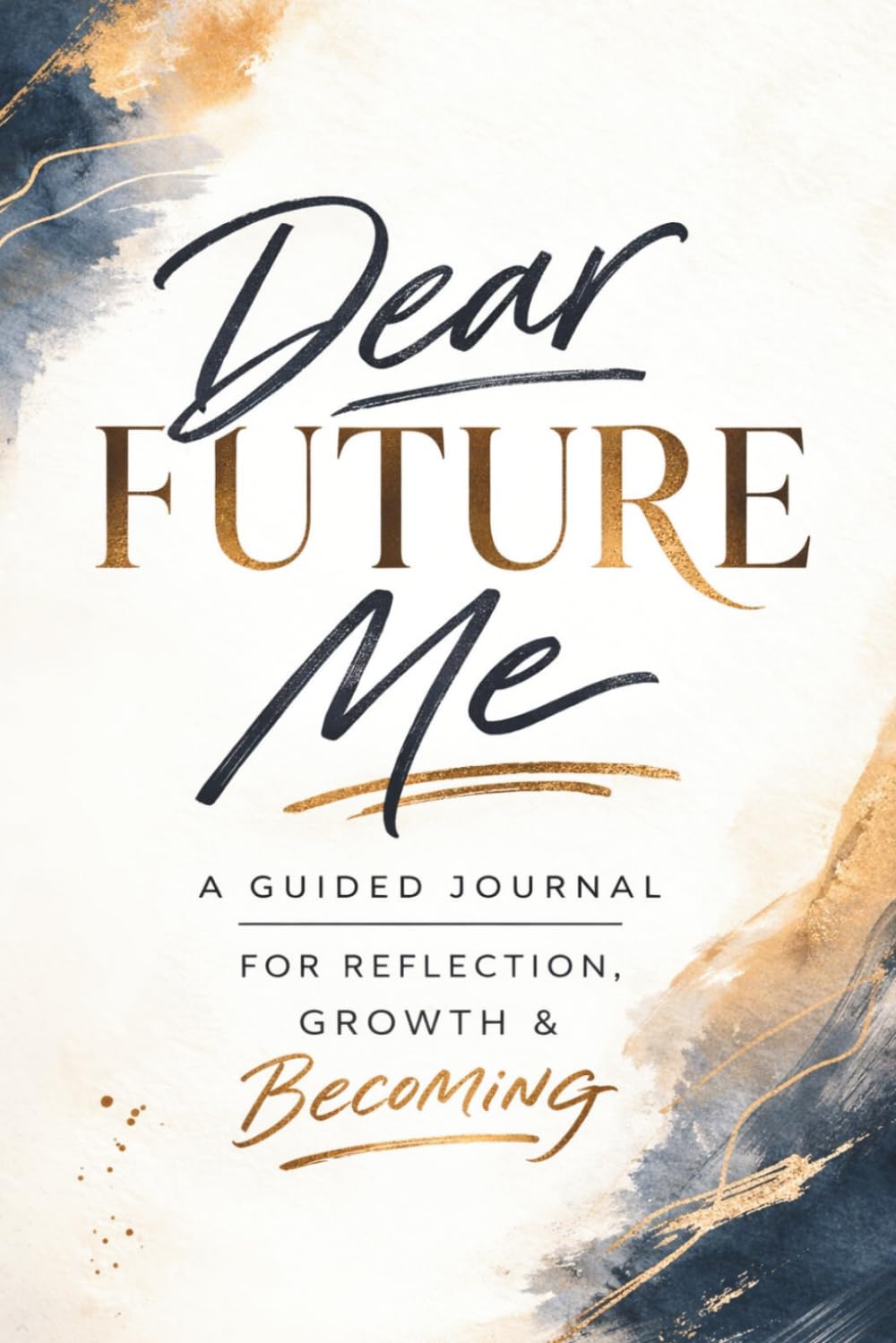 Dear Future Me: A Guided Journal to Reflect on Your Life, Capture Your Dreams, and Write a Letter to Your Future Self      Paperback – March 5, 2026