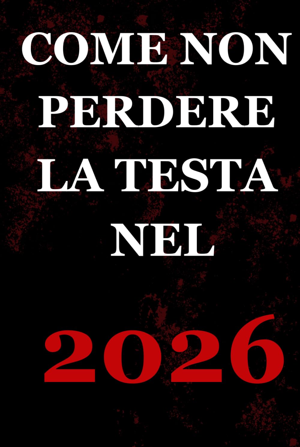 Come non perdere la testa nel 2026: Guida senza cazzate per sopravvivere in un mondo che ha completamente perso la brocca