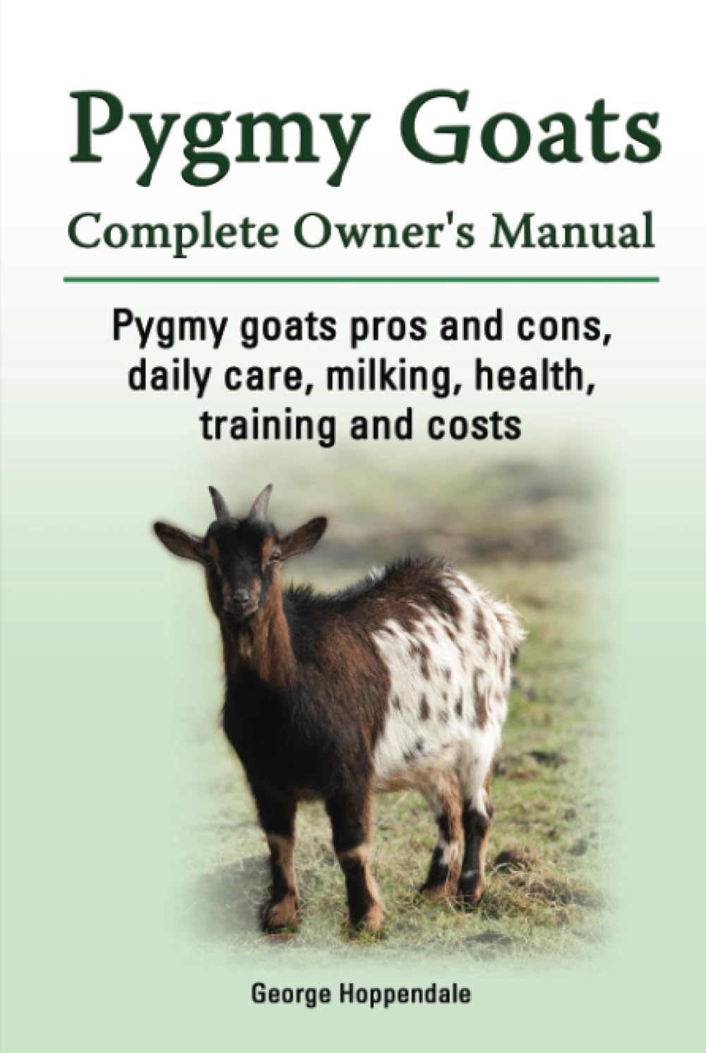 Pygmy Goats Complete Owner’s Manual. Pygmy Goats pros and cons, daily care, milking, health, training and costs.