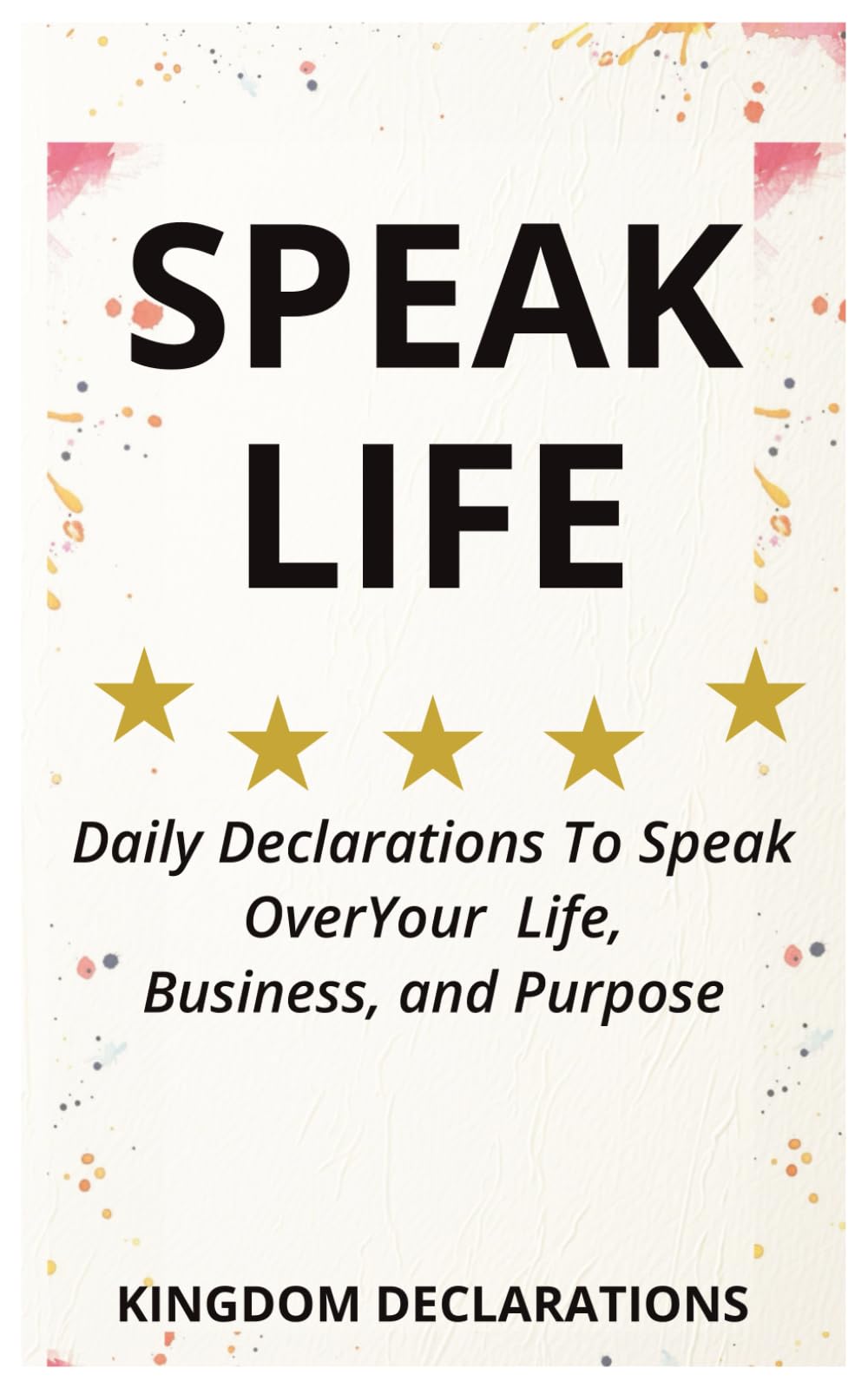 Speak Life: Daily Declarations to Speak Over Your Life, Business, and Purpose
