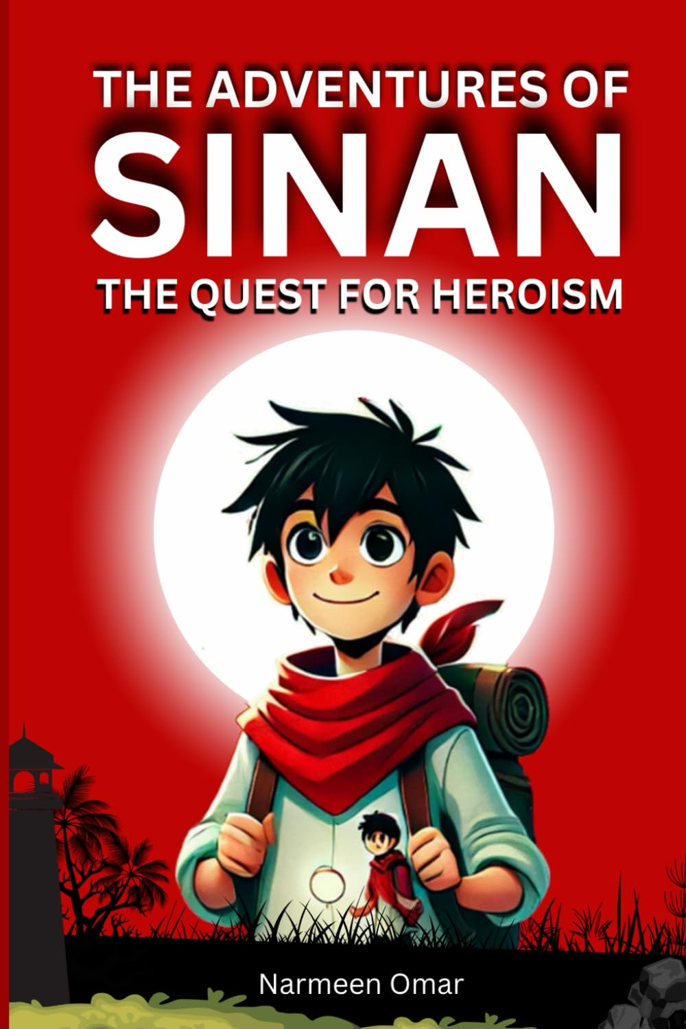The Adventures of Sinan: The Quest for Heroism - A Novel About Faith, Having a Good Heart, Being Thankful to God, and Discovering True Heroism.: Islamic Books For Kids (The Adventures of Sinan Series)