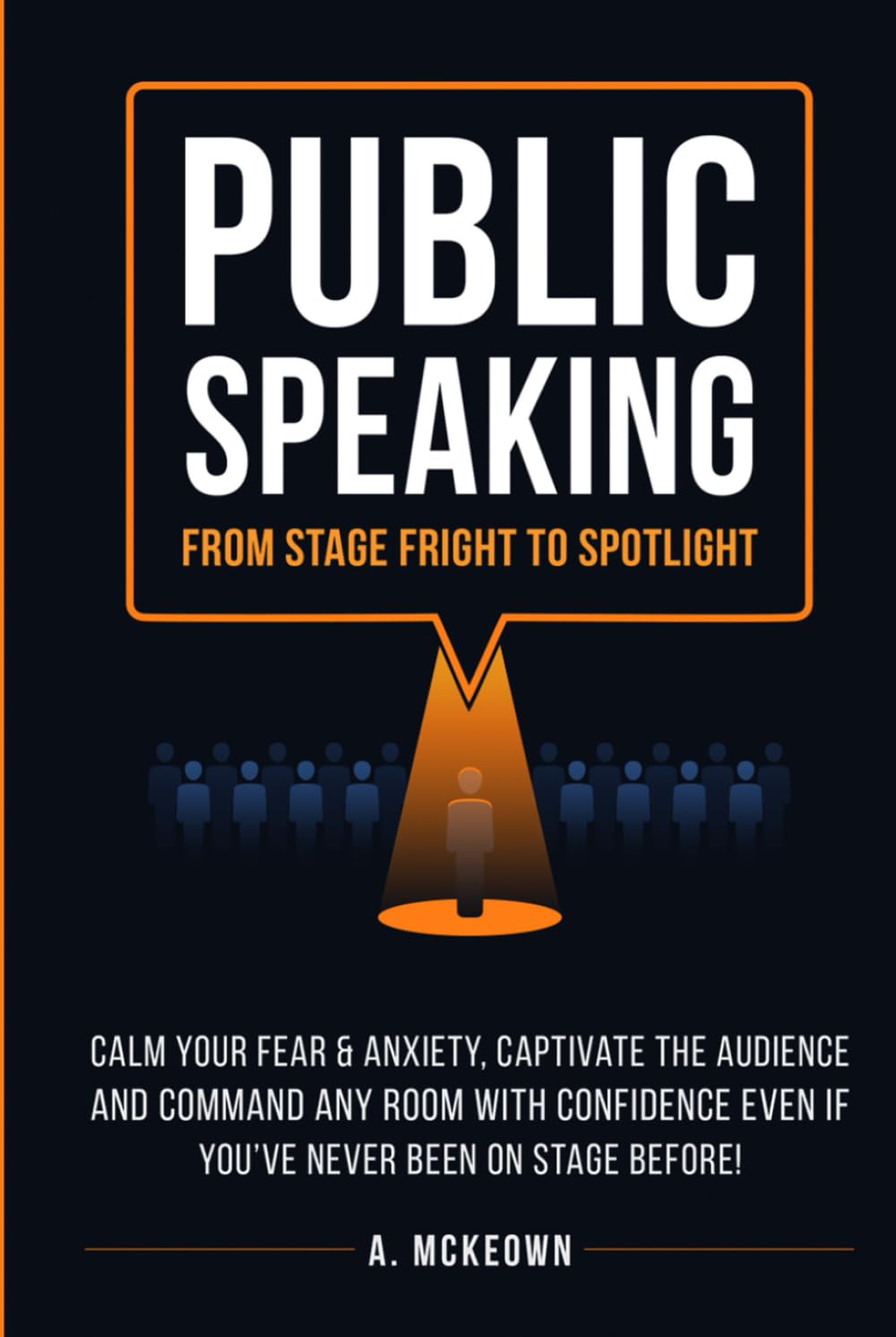 Public Speaking: Calm Your Fear & Anxiety, Captivate the Audience and Command Any Room With Confidence, Even If You’ve Never Been On Stage Before! (Confident Communication)