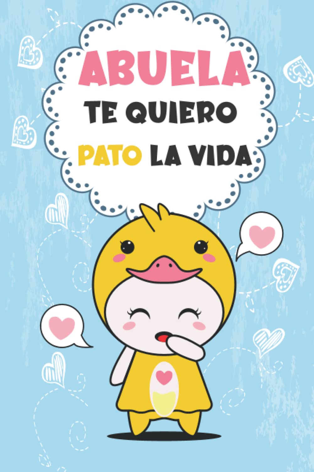 ABUELA TE QUIERO PATO LA VIDA: Regalos Dia del ABUELA Originales , Perfecto para tomar notas, Escribir Pensamientos, Recetas , Diario o Agenda , CUADERNO 6" X 9"
