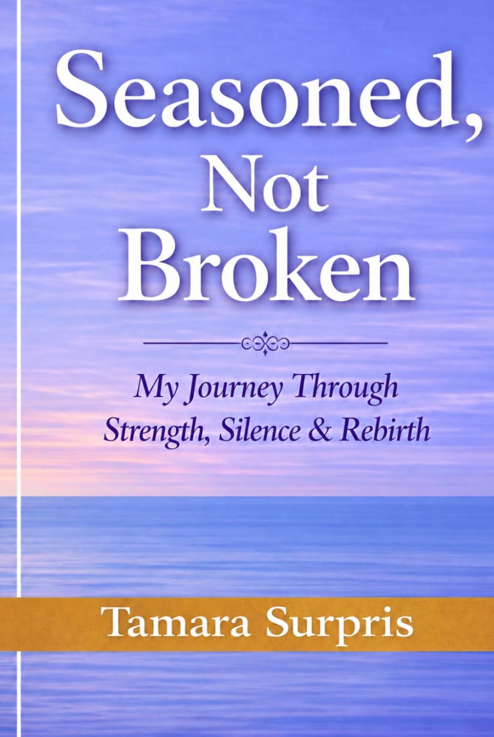 Seasoned, not Broken: My Journey Through Strength, Silence & Rebirth