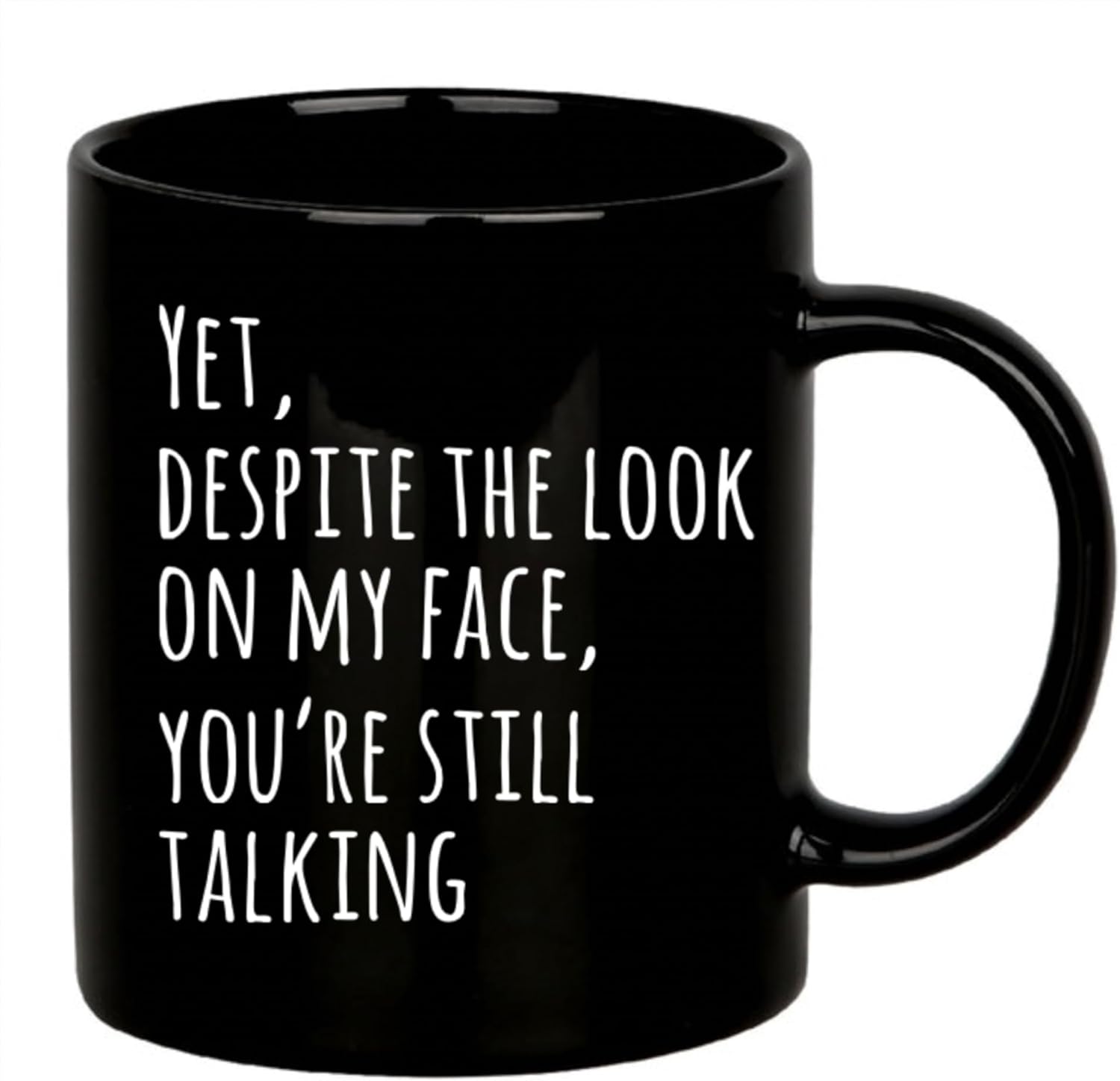 Panvola Yet Despite The Look On My Face You're Still Talking Sarcastic Gift To Coworkers Funny Sarcasm Mugs Coffee Ceramic Mug Novelty Drinkware (Black, 11 oz)