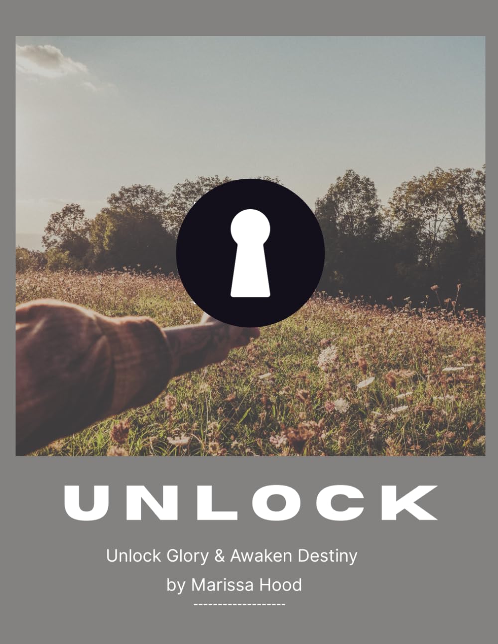 UNLOCK: unlock glory and awaken destiny: The Guiding Manual for Release and Breakthrough