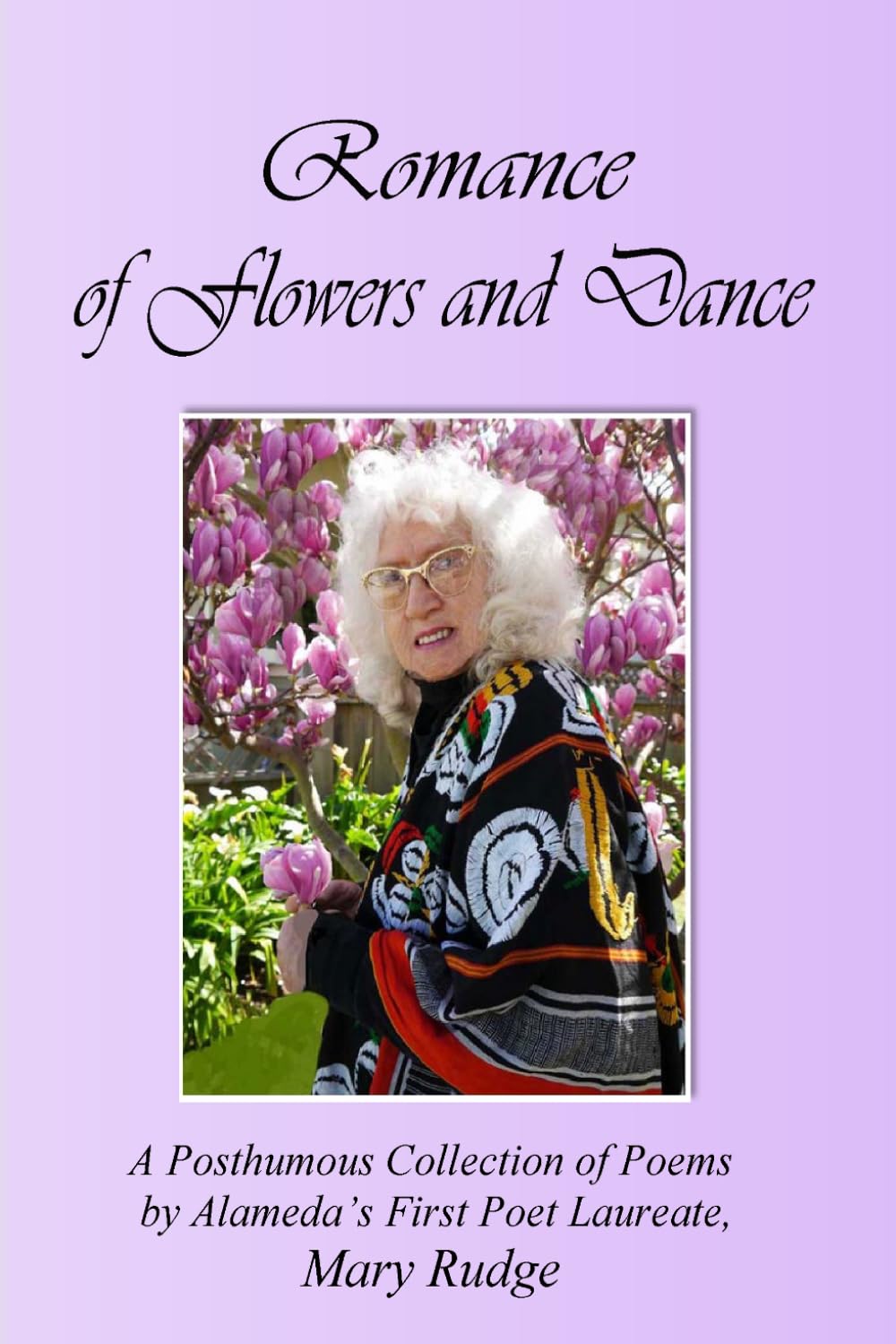 Romance of Flowers and Dance: A Posthumous Collection of Poems by Alameda's First Poet Laureate, May Rudge