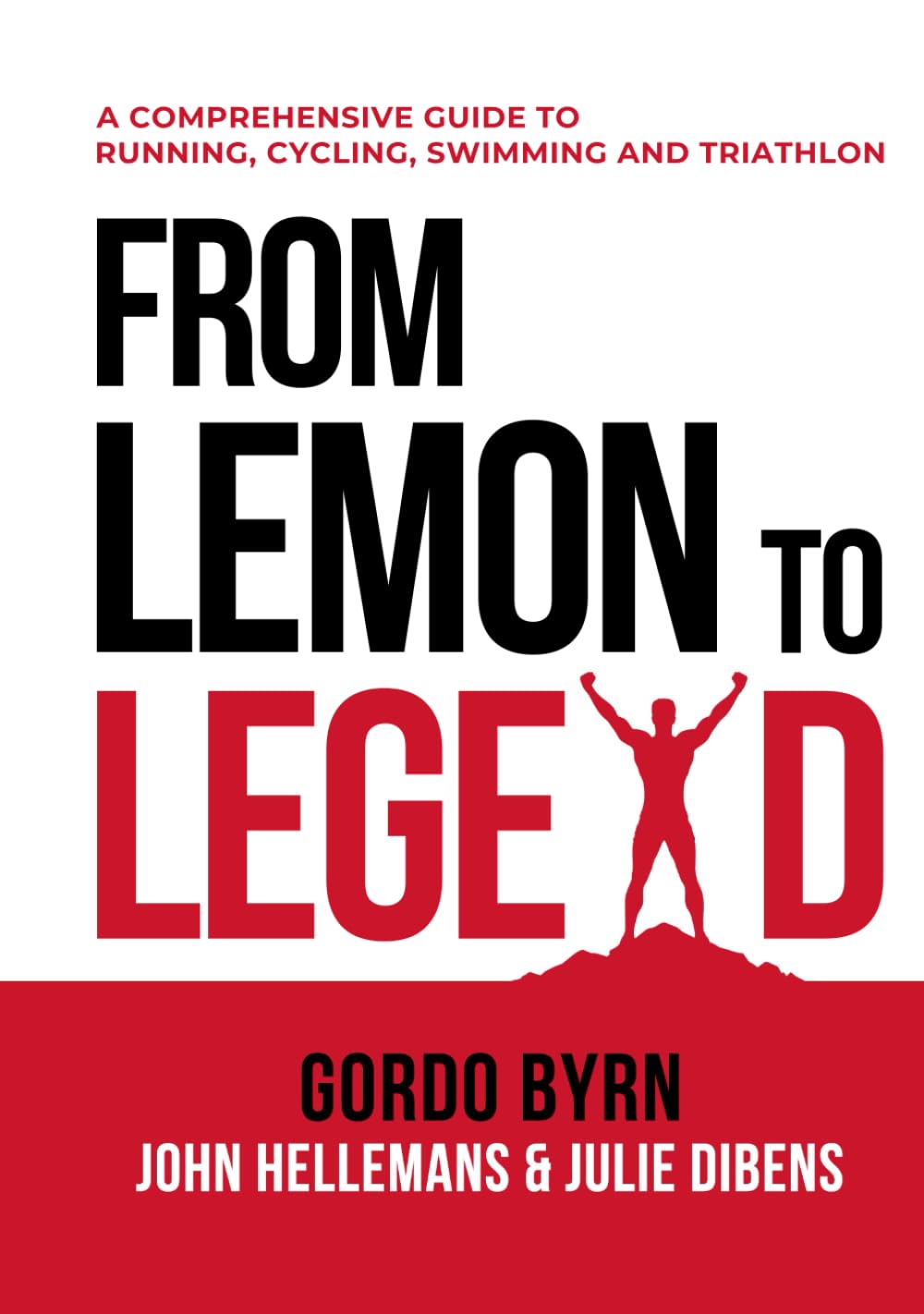 From Lemon To Legend: A Comprehensive Guide To Running, Cycling, Swimming And Triathlon (Gordo Byrn's Endurance Essentials, Band 1)