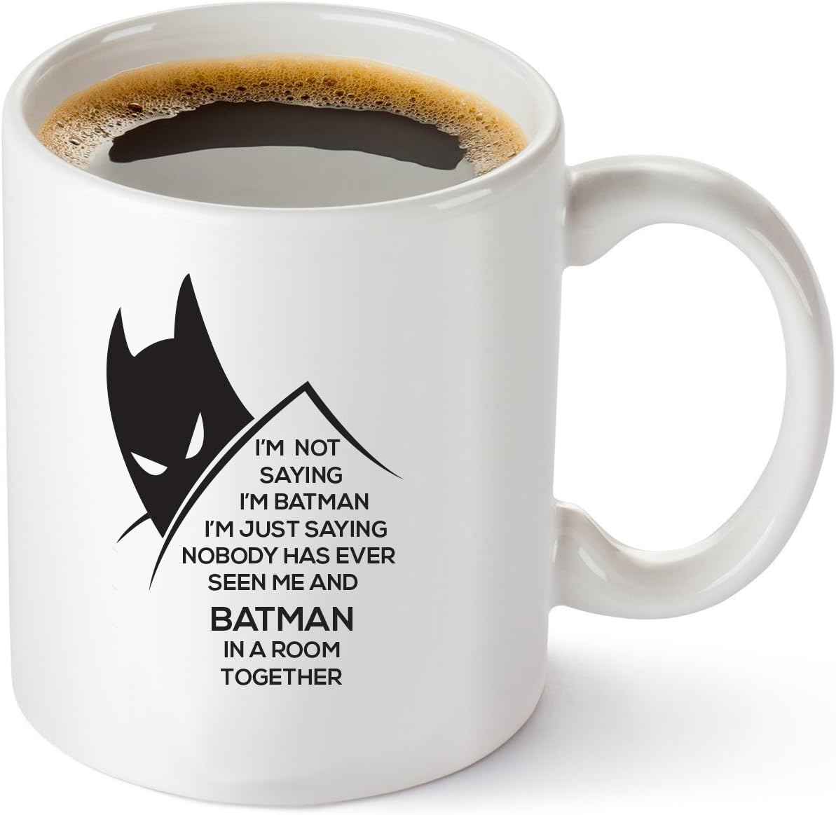 I'm Not Saying I'm Batman, I'm Just Saying Nobody Has Ever Seen Me and Batman In A Room Together Funny DC Comics Coffee Mug 11oz -Unique Gift Idea for Him or Her- Perfect Birthday Gifts