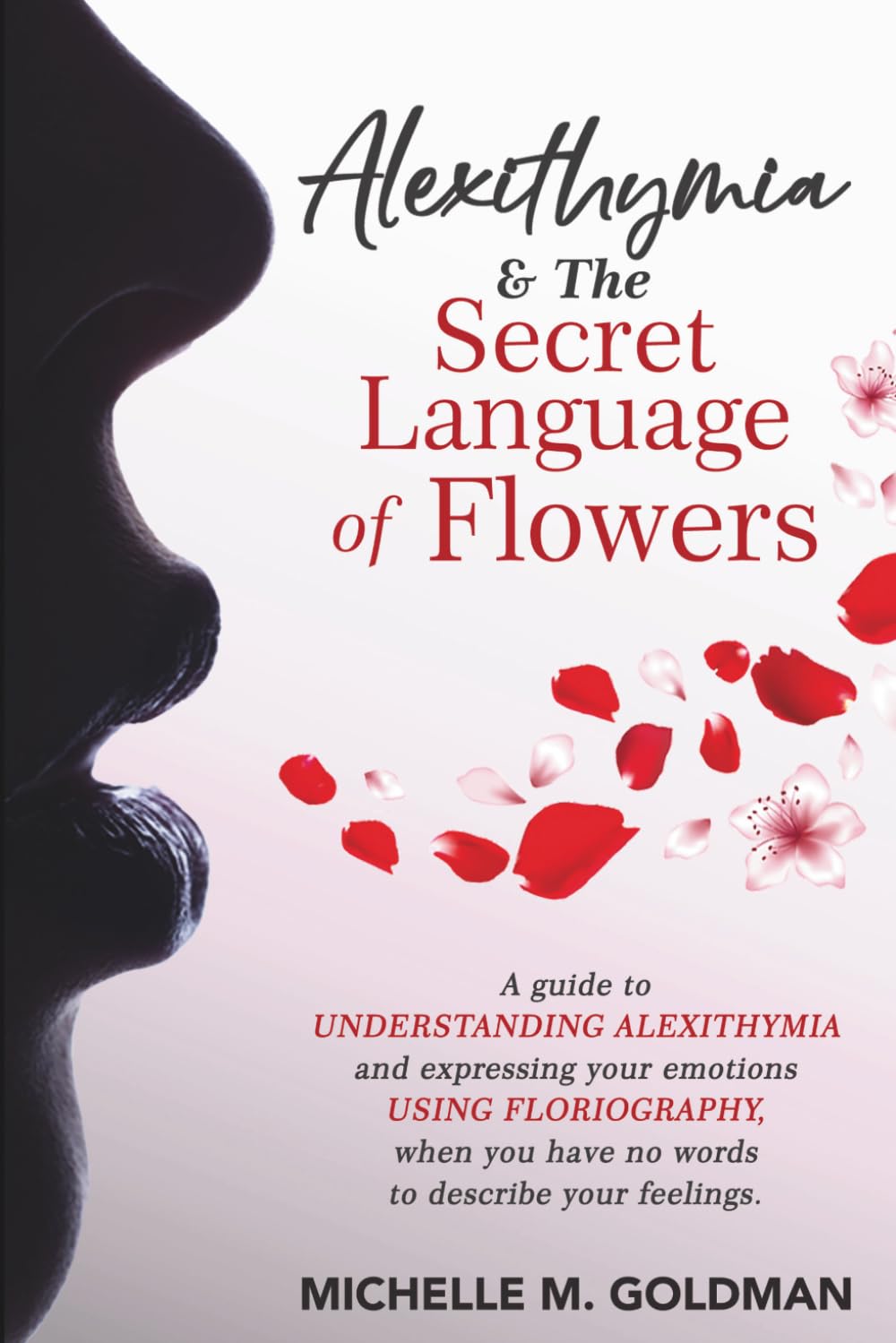 Alexithymia & The Secret Language of Flowers: A guide to understanding Alexithymia and expressing your emotions using Floriography, when you have no words to describe your feelings.