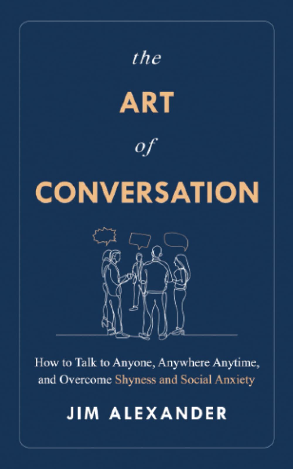 The Art of Conversation: How to Talk to Anyone, Anywhere, Anytime, and Overcome Shyness and Social Anxiety
