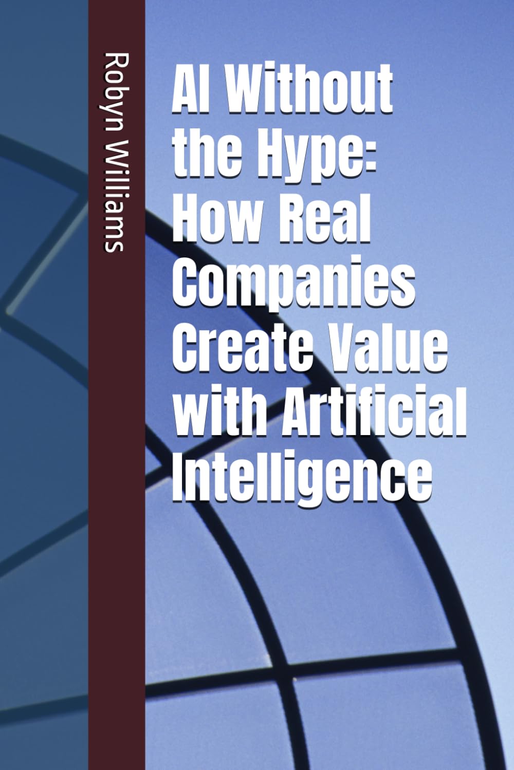 AI Without the Hype: How Real Companies Create Value with Artificial Intelligence