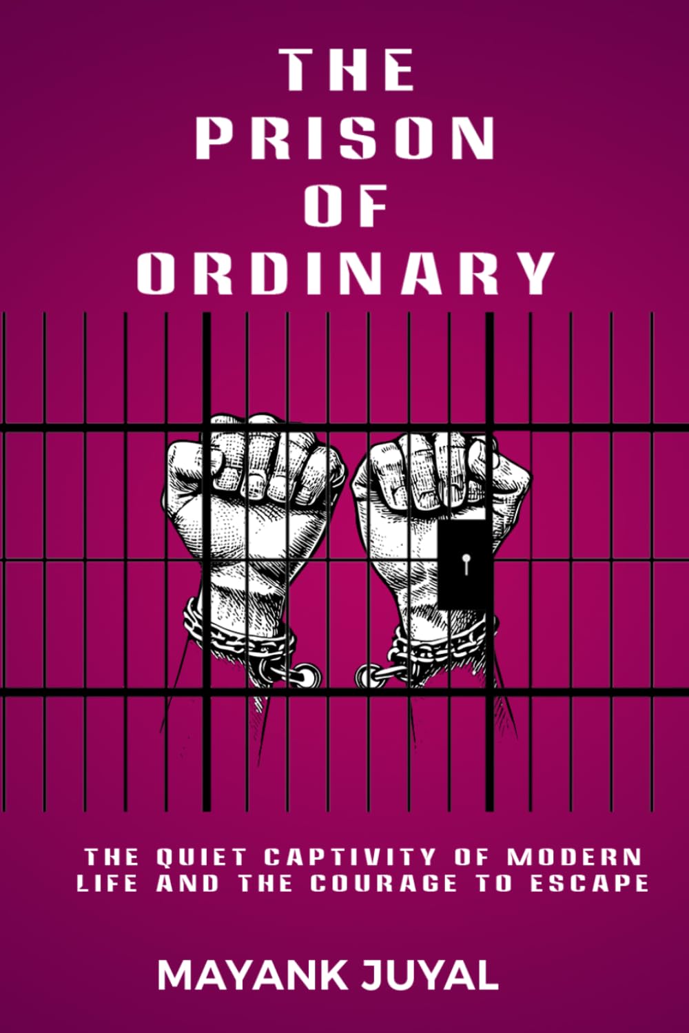 The Prison of Ordinary: The Quiet Captivity of Modern Life and the Courage to Escape