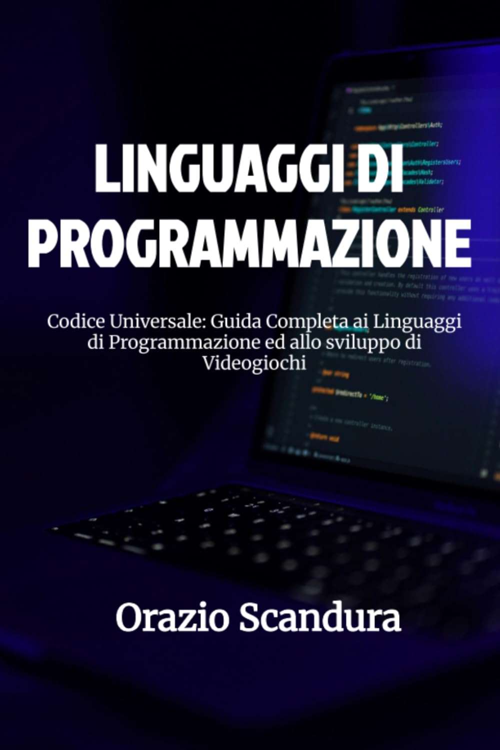 LINGUAGGI DI PROGRAMMAZIONE: Codice Universale: Guida Completa ai Linguaggi di Programmazione ed allo sviluppo di Videogiochi