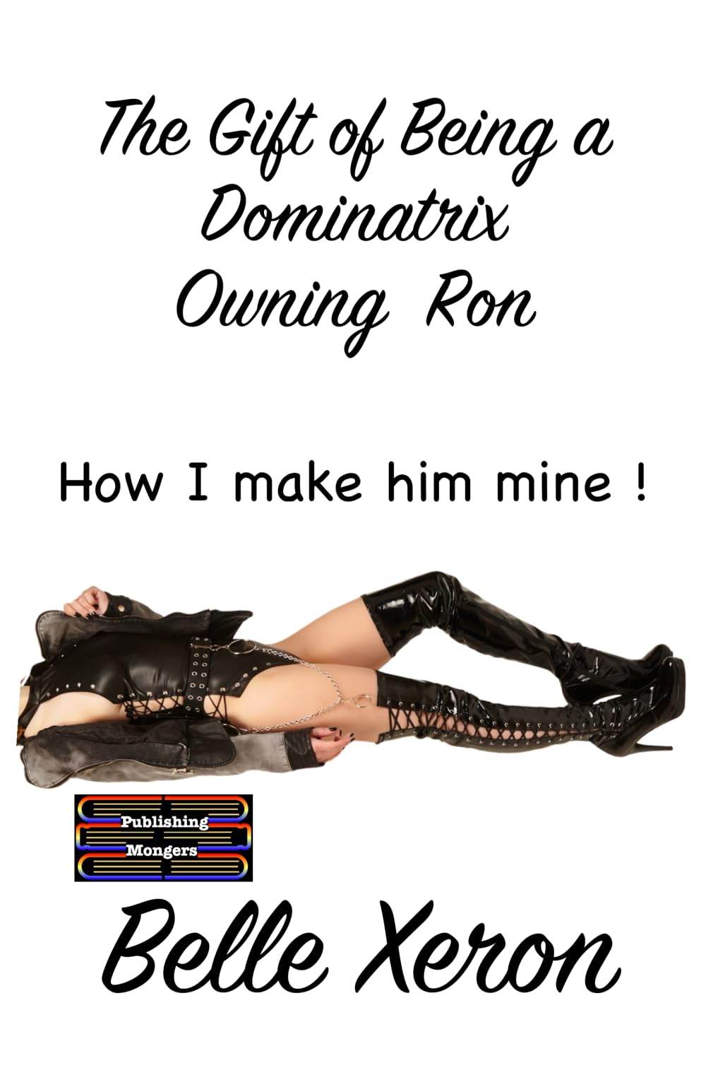 The Gift of Being a Dominatrix - Owning Ron: How I make him Mine !: 1