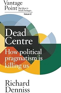 Dead Centre: How political pragmatism is killing us: Vantage Point Issue 2