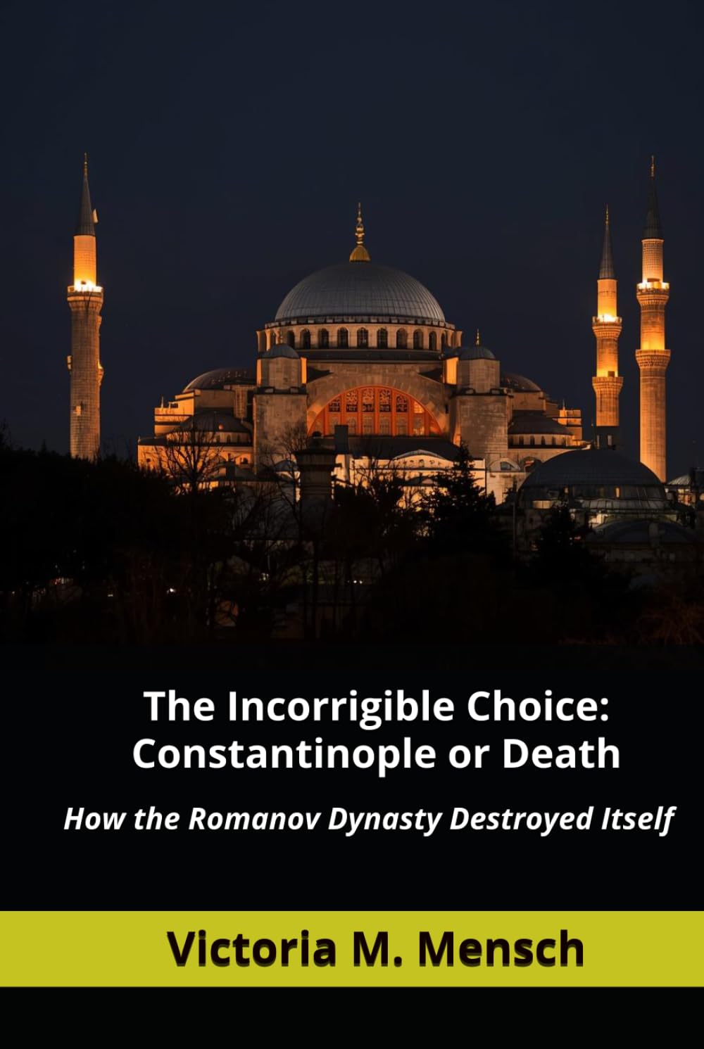 The Incorrigible Choice: Constantinople or Death: How the Romanov Dynasty Destroyed Itself (Incorrigible Histories)