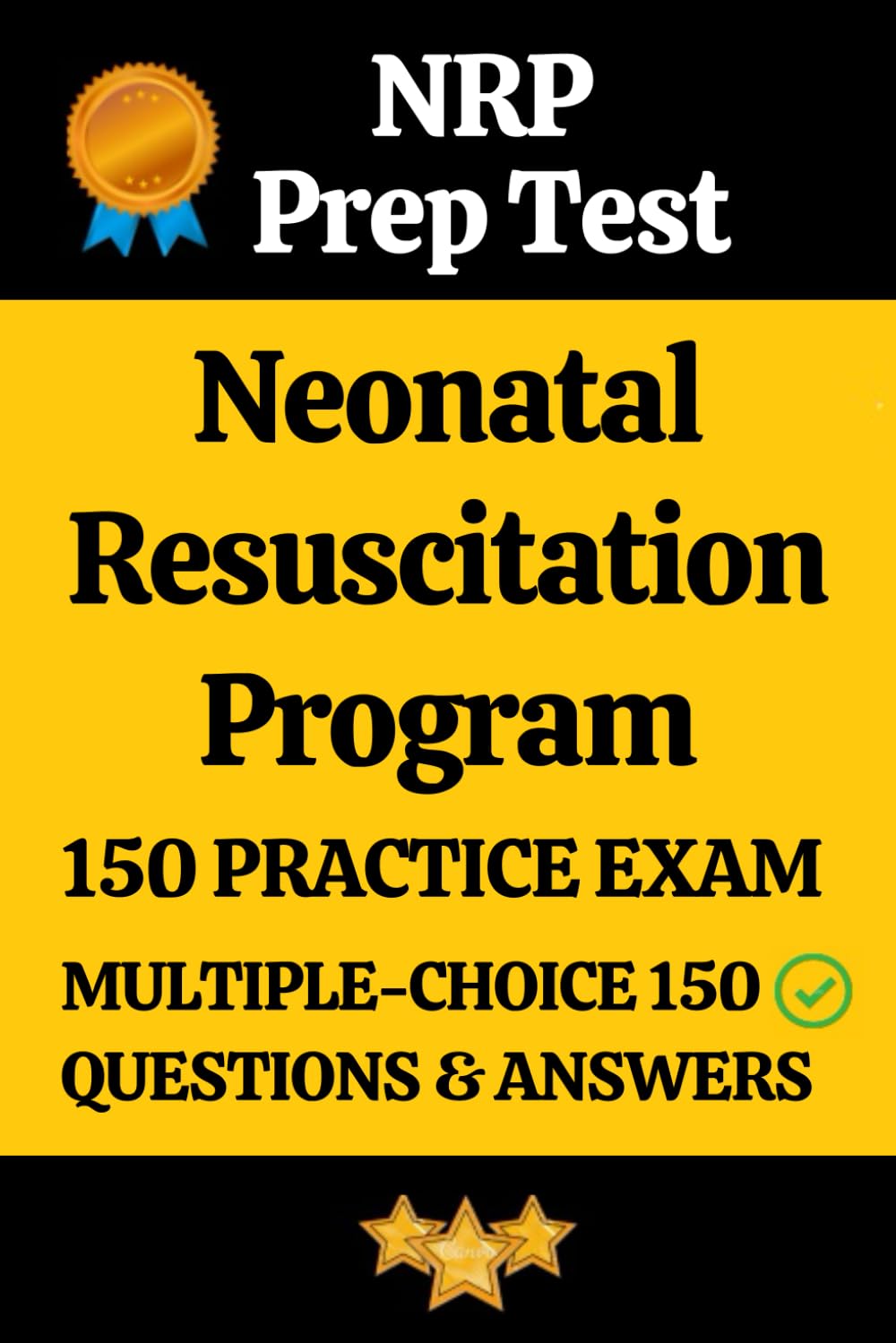 AAP Neonatal Resuscitation Program (NRP) Practice Exam 150 Questions & Answers Explanation: Neonatal Resuscitation Program Prep Test 150 Multiple Choice Questions and Detailed Answers Explanation