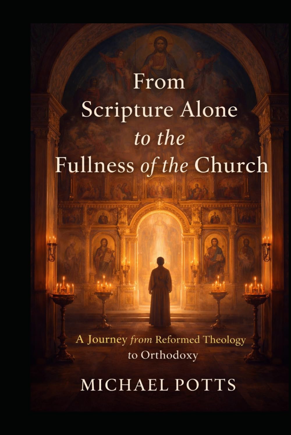 From Scripture Alone to the Fullness of the Church: A Journey from Reformed Theology to Orthodoxy