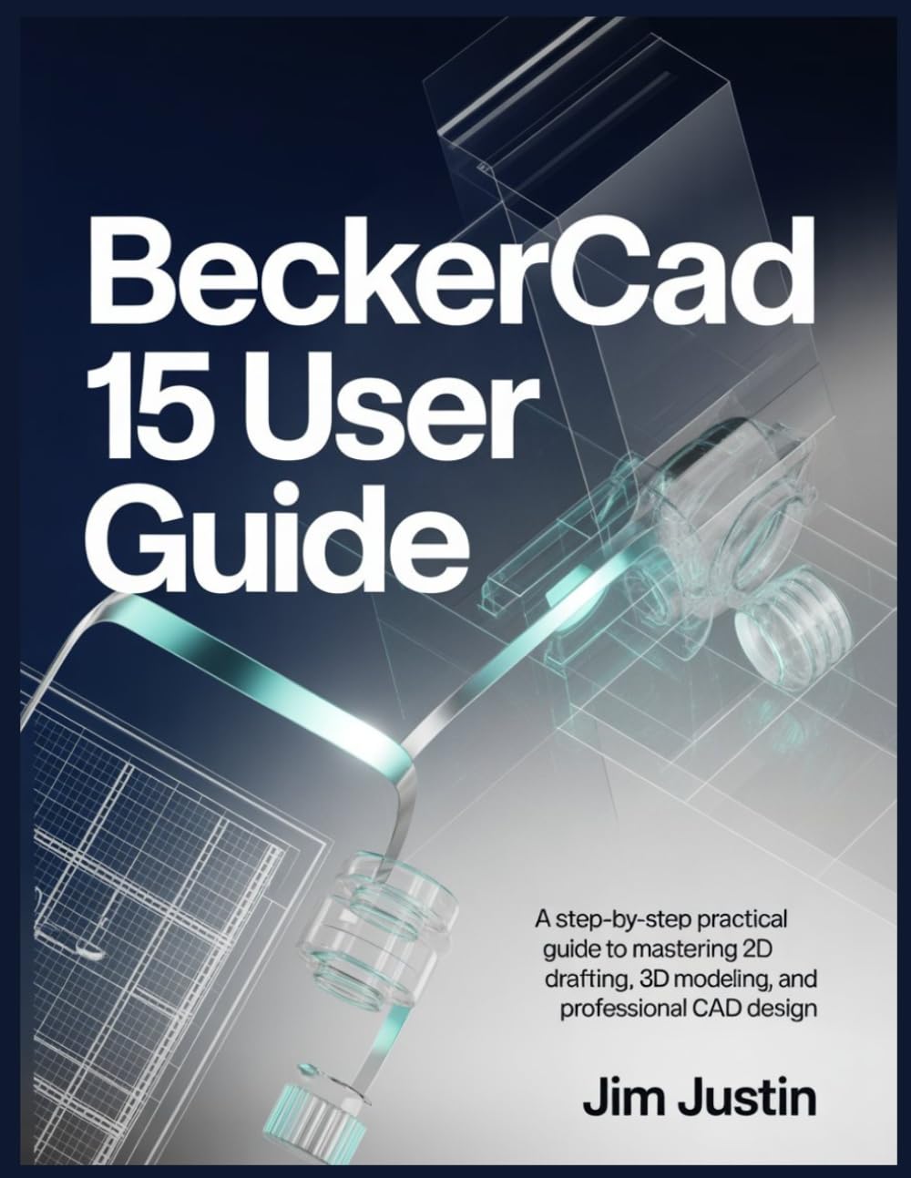 BeckerCAD 15 USER GUIDE: A Step-by-Step Practical Guide to Mastering 2D Drafting, 3D Modeling, and Professional CAD Design