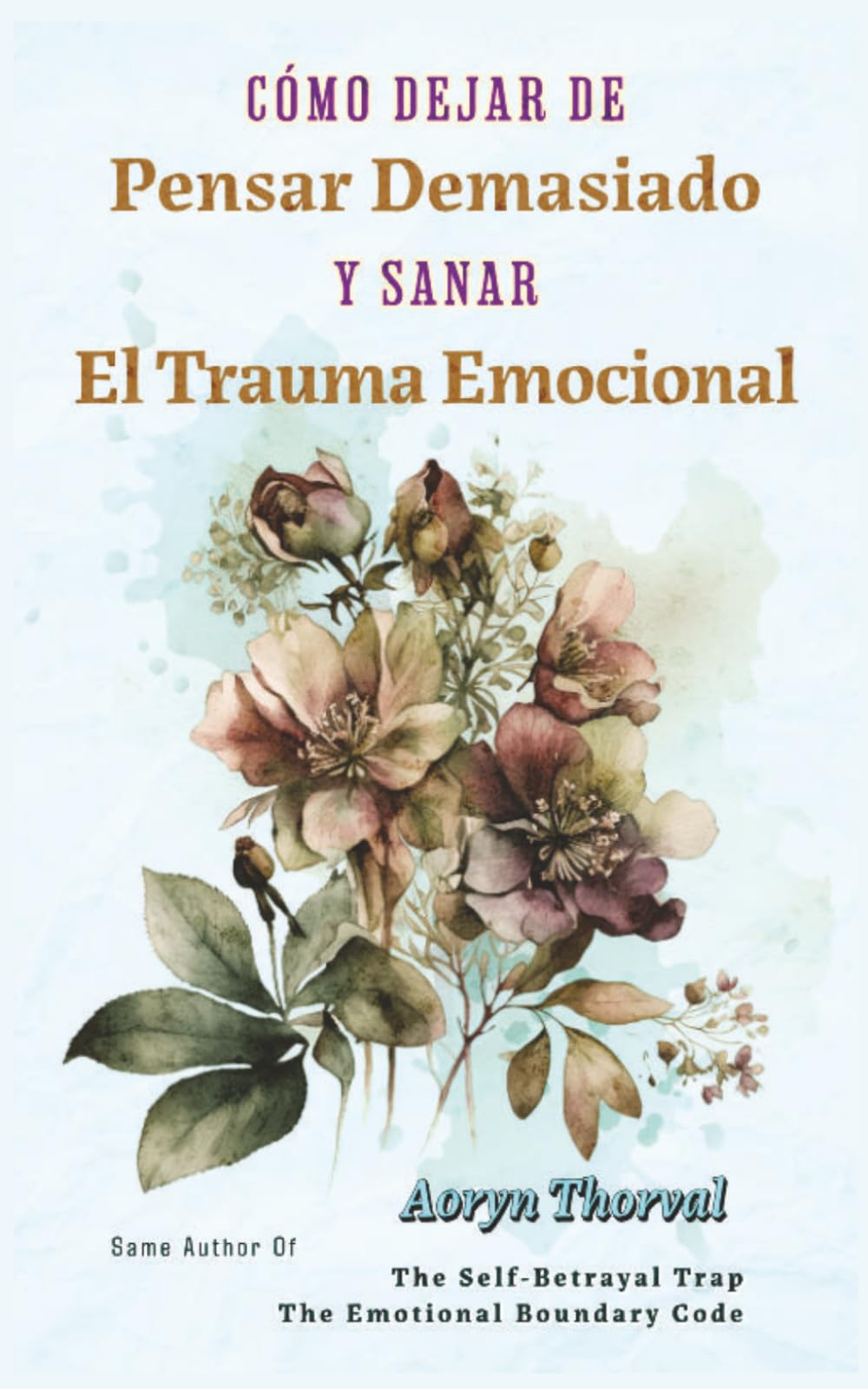 Cómo Dejar de Pensar Demasiado y Sanar El Trauma Emocional: Entiende tu mente, regula tu sistema nervioso y deja de pensar demasiado sin forzarte (Life Lessons with Aoryn Thorval)