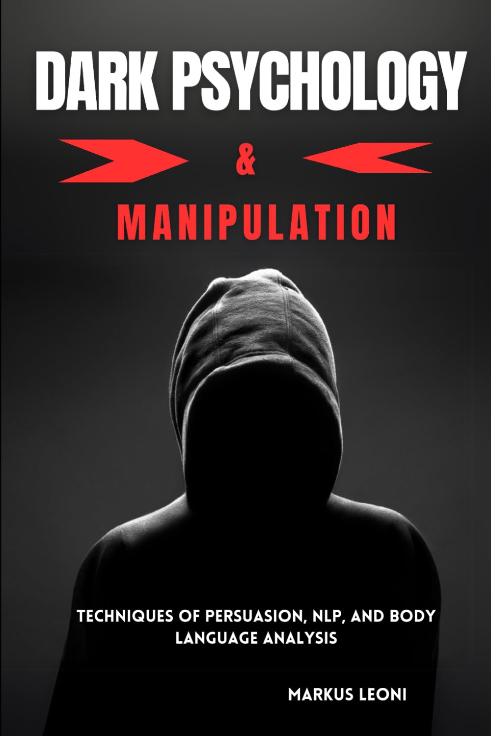 DARK PSYCHOLOGY & MANIPULATION: Techniques of Persuasion, NLP, and Body Language Analysis