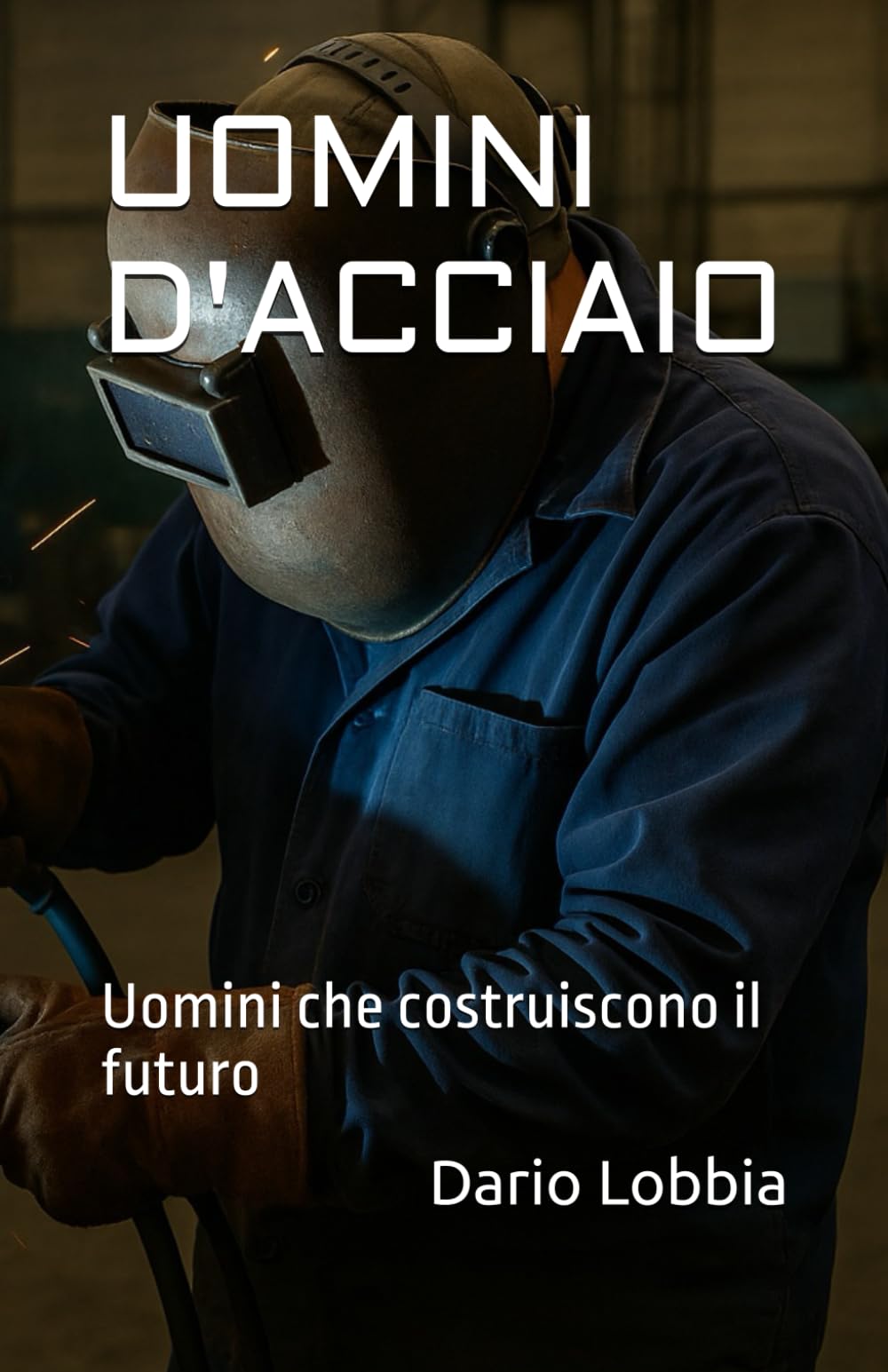 UOMINI D'ACCIAIO: Uomini che costruiscono il futuro