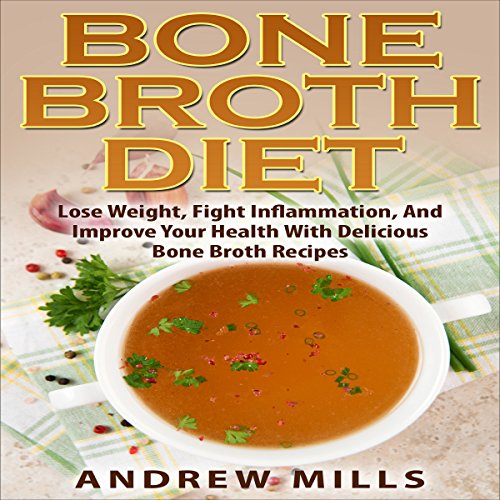 Bone Broth Diet Lose Weight, Fight Inflammation, and