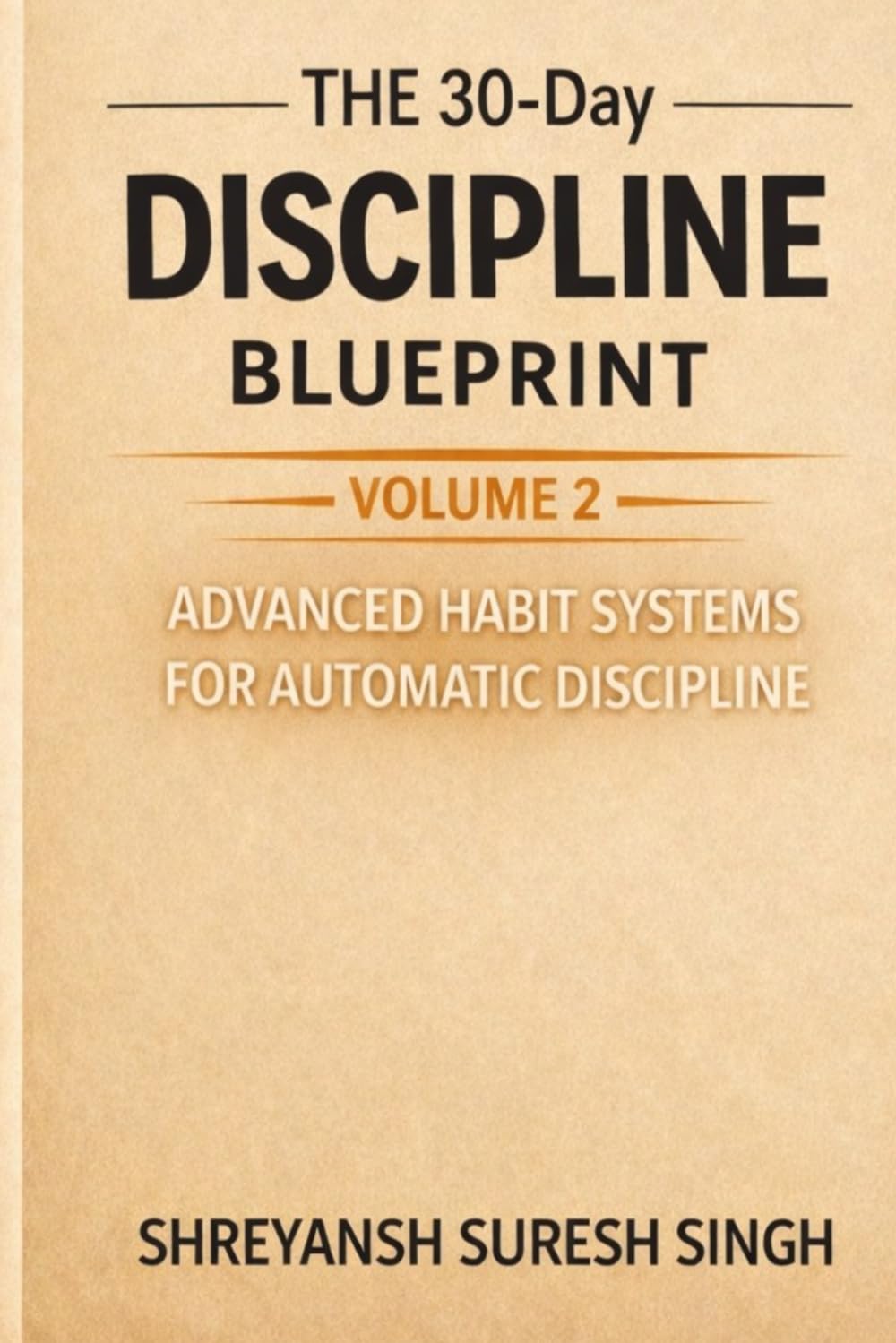 The 30-Day Discipline Blueprint: Volume 2: Advanced Habit Systems for Automatic Discipline