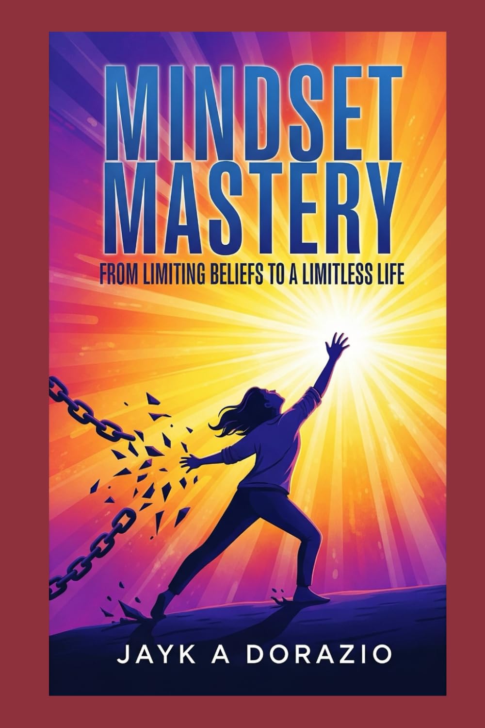 Mindset Mastery: From Limiting Beliefs to a Limitless Life: From Limiting Beliefs to a Limitless Life