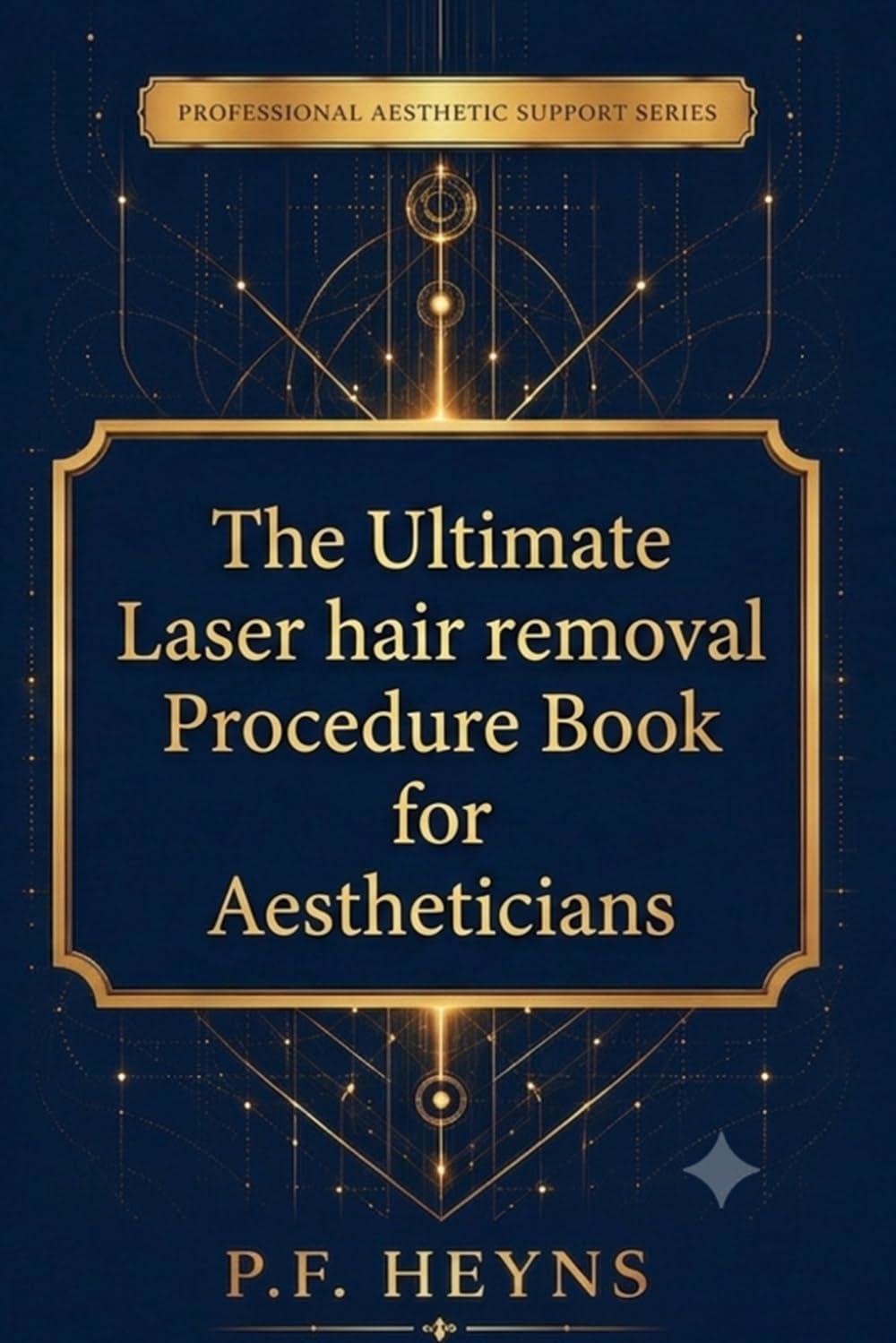 PROFESSIONAL AESTHETIC SUPPORT SERIES - BOOK 2: The Ultimate Laser Hair Removal Procedure Book for Aestheticians