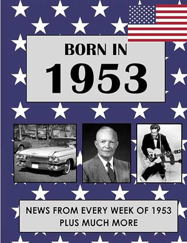 Born In 1953: News from every week of 1953. How times have changed from 1953 to the 21st century. (Born In The USA)