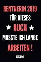 Rentnerin 2019 für dieses Buch musste ich lange arbeiten Notizbuch: Notizheft, Kalender oder Planer für den Ruhestand - Tolle Überraschung als ... im praktischen A5 Format (German Edition)