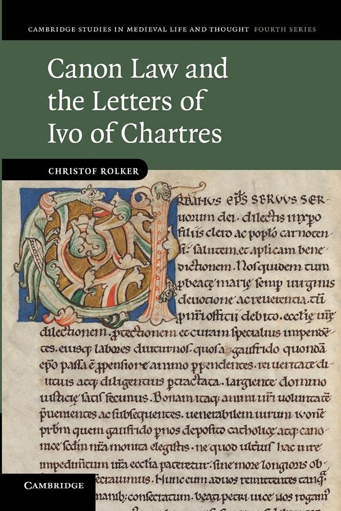 Canon Law and the Letters of Ivo of Chartres: 76 (Cambridge Studies in Medieval Life and Thought: Fourth Series, Series Number 76)