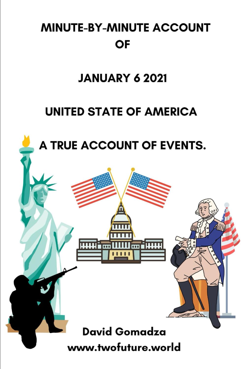 MINUTE-BY-MINUTE ACCOUNT OF JANUARY 6 2021 UNITED STATE OF AMERICA A TRUE ACCOUNT OF EVENTS.