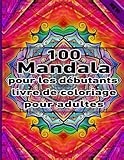  100 Mandala pour les débutants livre de coloriage pour adultes: Conceptions uniques de mandala et modèles anti-stress pour la relaxation, la méditation et le bonheur des adultes