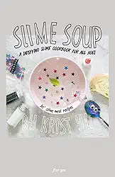 Slime Soup: A Satisfying Slime Cookbook For All Ages