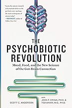 The Psychobiotic Revolution: Mood, Food, and the New Science of the Gut-Brain Connection