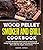 Wood Pellet Smoker and Grill Cookbook: Complete Wood Pellet Grill Cookbook for Smoking and Grilling, Ultimate BBQ Book with Tasty Recipes Including Beef, Pork, Lamb, Fish, Veggies, Game and Etc.