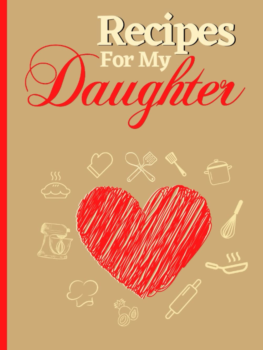 Recipes For My daughter: Blank Recipe Book to Write in your own Recipes. Personalized Cookbook to Record your Favorite Family Recipes.