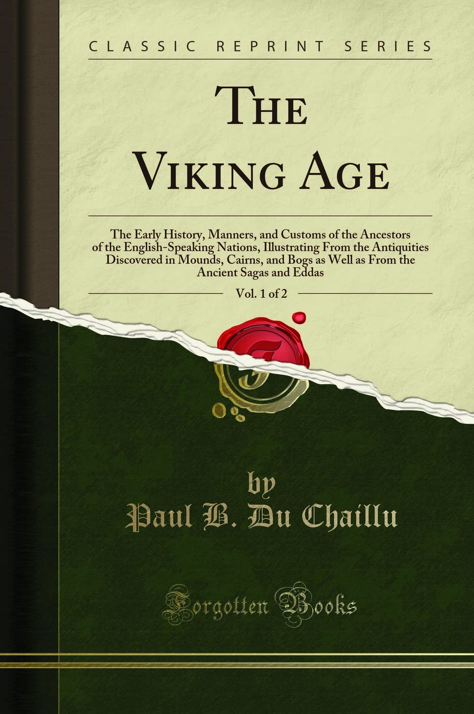 The Viking Age, Vol. 1 of 2: The Early History, Manners, and Customs of the Ancestors of the English-Speaking Nations, Illustrating From the Antiquities Discovered in Mounds, Cairns, and Bogs as Well as From the Ancient Sagas and Eddas (Classic Reprint)