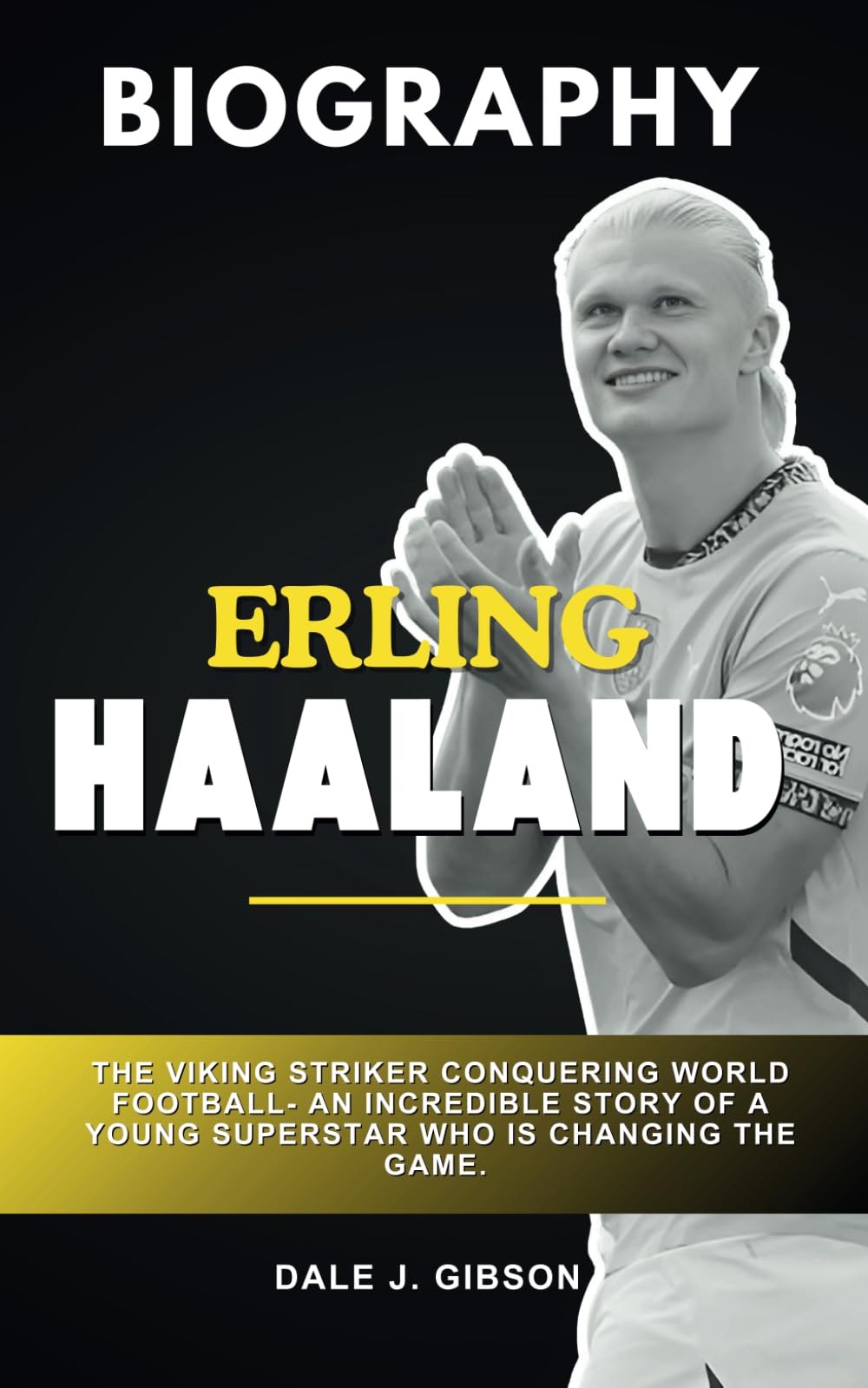 Erling Haaland: The Viking Striker Conquering World Football: An incredible story of a young superstar who is changing the game ( A Biography Book )