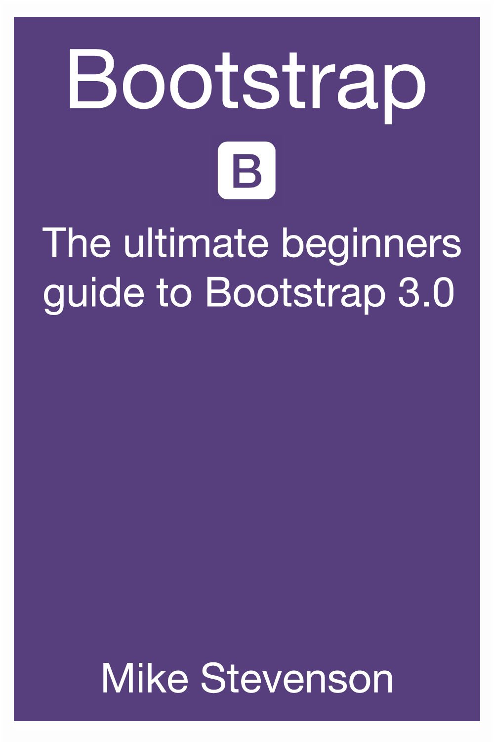 Bootstrap: The ultimate beginners guide to Bootstrap 3.0 (bootstrap ...